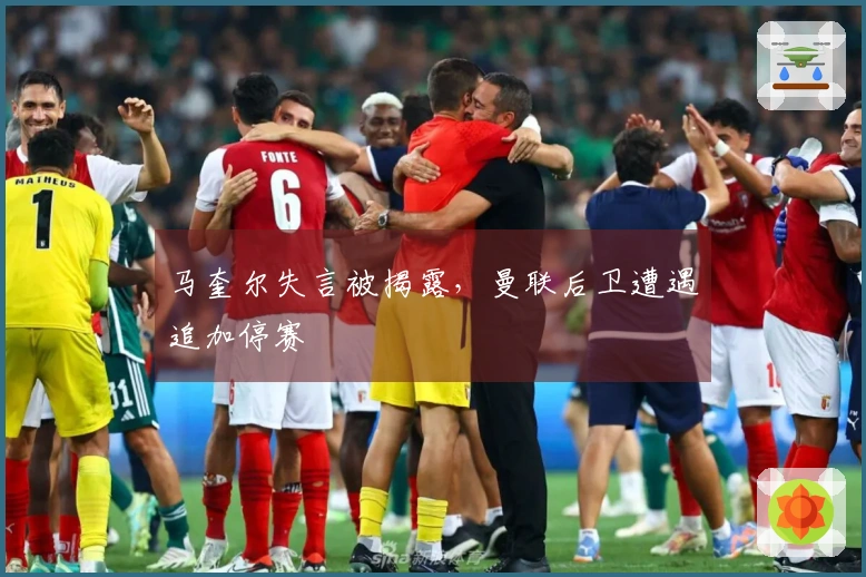 马奎尔失言被揭露，曼联后卫遭遇追加停赛