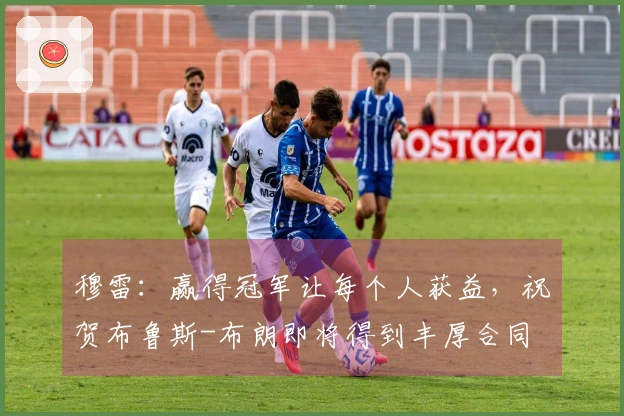 穆雷：赢得冠军让每个人获益，祝贺布鲁斯-布朗即将得到丰厚合同