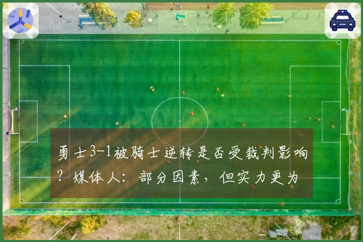 勇士3-1被骑士逆转是否受裁判影响？媒体人：部分因素，但实力更为关键