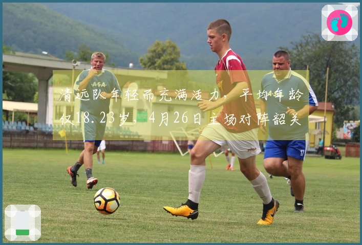 清远队年轻而充满活力，平均年龄仅18.23岁，4月26日主场对阵韶关