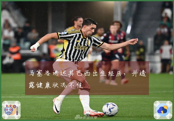 马塞洛讲述其巴西出生经历，并透露健康状况不佳