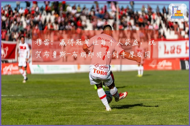 穆雷：赢得冠军让每个人获益，祝贺布鲁斯-布朗即将得到丰厚合同