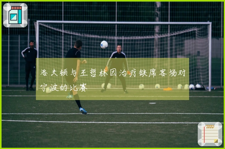 洛夫顿与王哲林因治疗缺席客场对宁波的比赛
